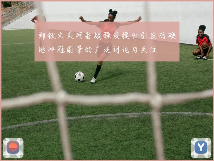 郑钦文美网备战强度提升引发对硬地冲冠前景的广泛讨论与关注